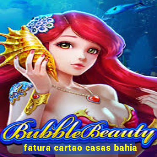 fatura cartao casas bahia